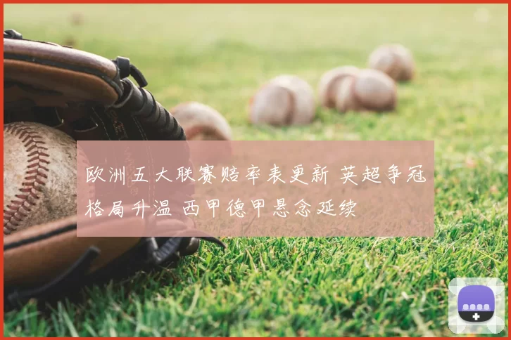 欧洲五大联赛赔率表更新 英超争冠格局升温 西甲德甲悬念延续