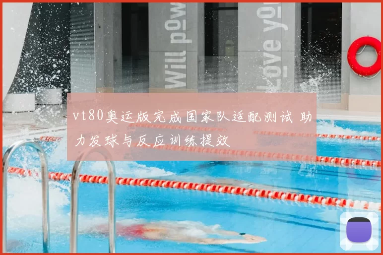 vt80奥运版完成国家队适配测试 助力发球与反应训练提效