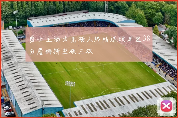 勇士主场力克湖人终结连败库里38分詹姆斯空砍三双