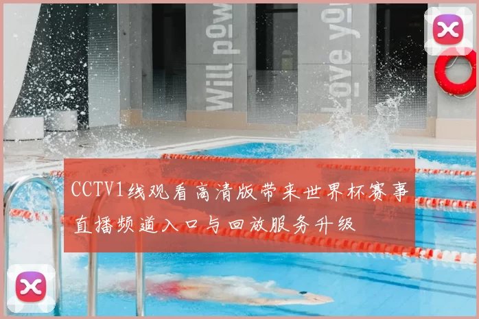 CCTV1线观看高清版带来世界杯赛事直播频道入口与回放服务升级