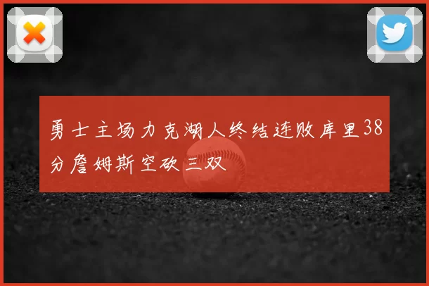 勇士主场力克湖人终结连败库里38分詹姆斯空砍三双