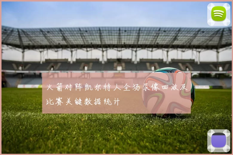 火箭对阵凯尔特人全场录像回放及比赛关键数据统计