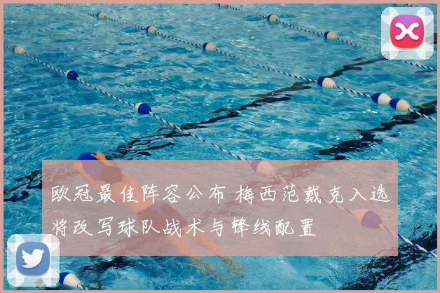 欧冠最佳阵容公布 梅西范戴克入选将改写球队战术与锋线配置